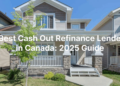 8 Best Cash Out Refinance Lenders in Canada: 2025 Guide ...