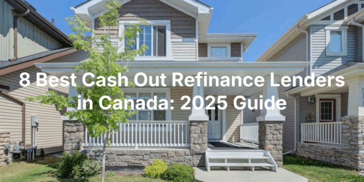 8 Best Cash Out Refinance Lenders in Canada: 2025 Guide ...